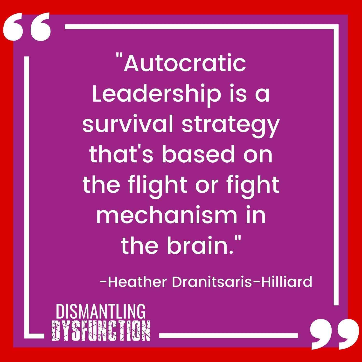 Autocratic Leadership is a survival strategy that is based on the flight or fight mechanism in the brain quote