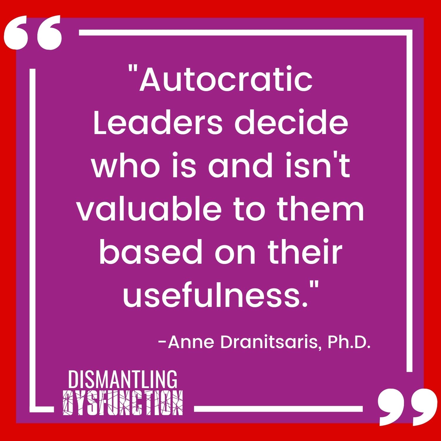 Autocratic Leaders decide who is and isn't valuable to them based on their usefulness - Anne Dranitsaris quote