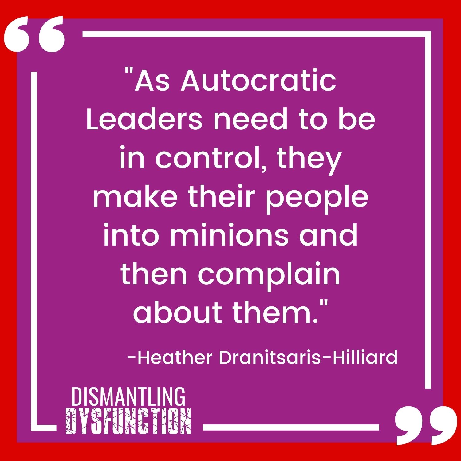 As autocratic leaders need to be in control, they make their people into minions and then complain about them - Heather Dranitsaris-Hilliard quote