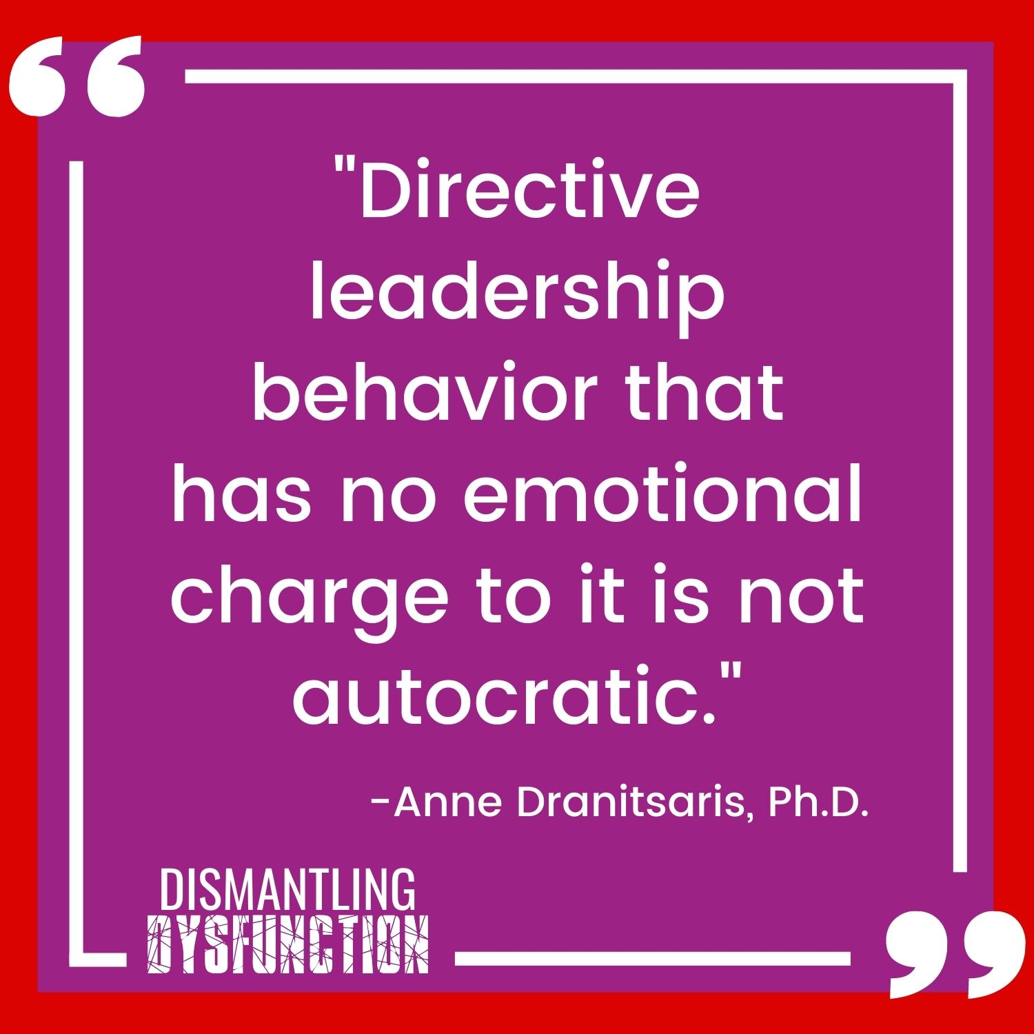 Directive leadership behavior that has no emotional charge to it is not autocratic - Anne Dranitsaris quote