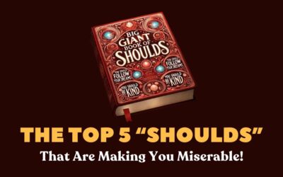 The Top 5 “Shoulds” That Are Making You Miserable